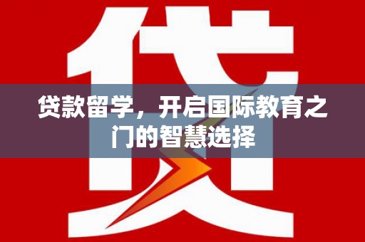 红原贷款留学，开启国际教育之门的智慧选择