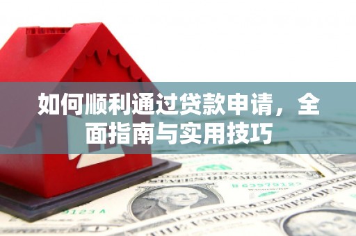 红原如何顺利通过贷款申请，全面指南与实用技巧