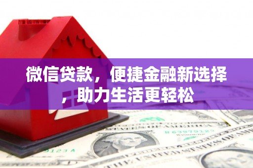 红原微信贷款，便捷金融新选择，助力生活更轻松