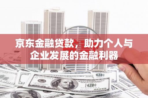 红原京东金融贷款，助力个人与企业发展的金融利器