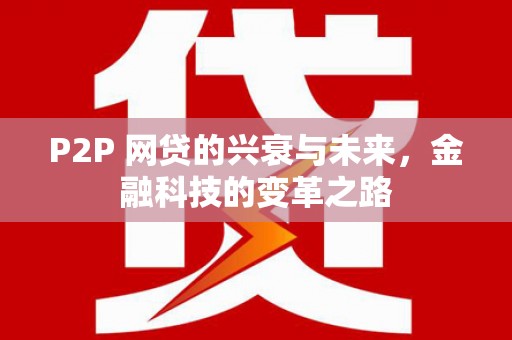 红原P2P 网贷的兴衰与未来，金融科技的变革之路