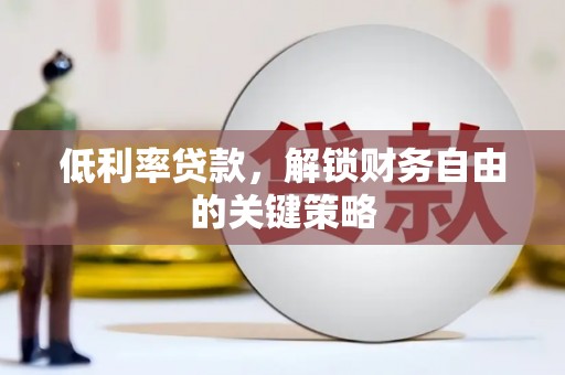 红原低利率贷款，解锁财务自由的关键策略