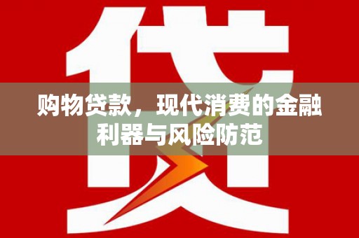 红原购物贷款，现代消费的金融利器与风险防范