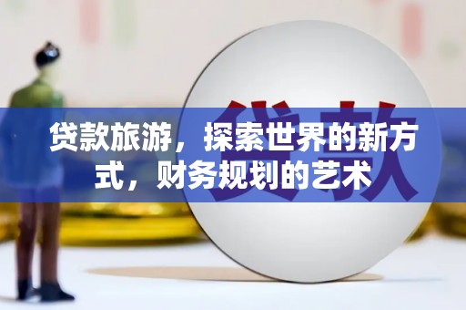 红原贷款旅游，探索世界的新方式，财务规划的艺术