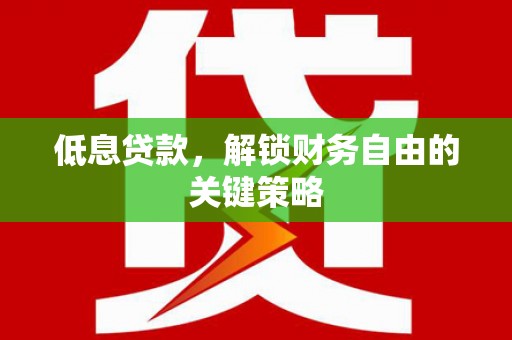 红原低息贷款，解锁财务自由的关键策略