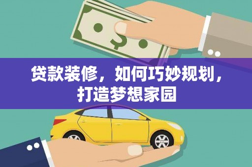 红原贷款装修，如何巧妙规划，打造梦想家园