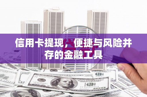 红原信用卡提现，便捷与风险并存的金融工具