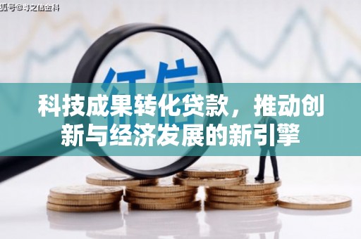 红原科技成果转化贷款，推动创新与经济发展的新引擎