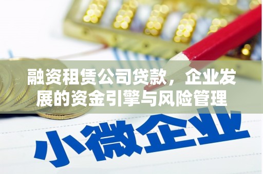 红原融资租赁公司贷款，企业发展的资金引擎与风险管理