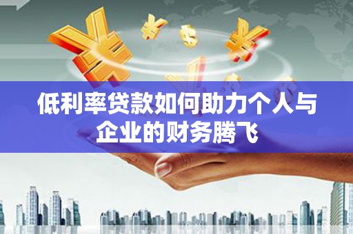 红原低利率贷款如何助力个人与企业的财务腾飞