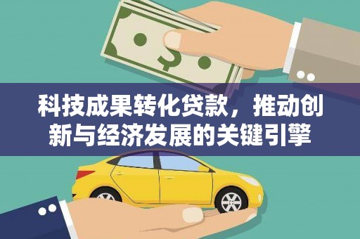 红原科技成果转化贷款，推动创新与经济发展的关键引擎