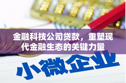 红原金融科技公司贷款，重塑现代金融生态的关键力量