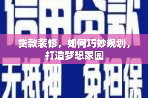 红原贷款装修，如何巧妙规划，打造梦想家园