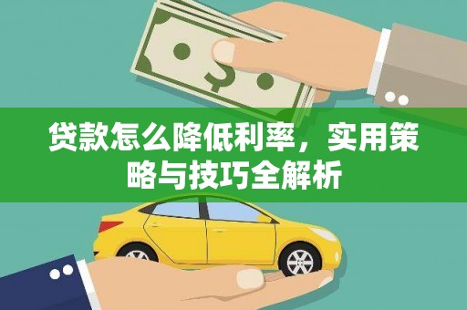 红原贷款怎么降低利率，实用策略与技巧全解析