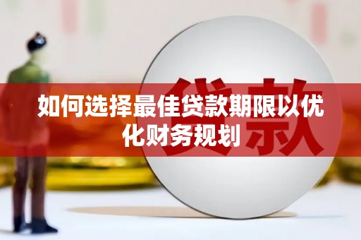 红原如何选择最佳贷款期限以优化财务规划