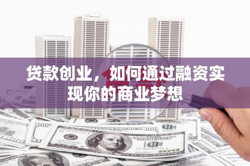 红原贷款创业，如何通过融资实现你的商业梦想