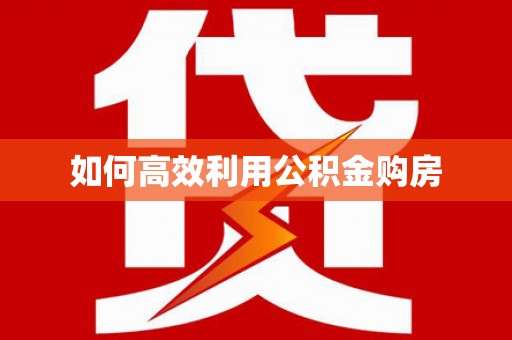 红原如何高效利用公积金购房
