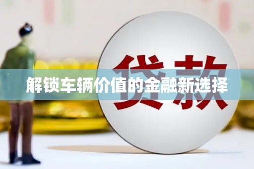 红原解锁车辆价值的金融新选择