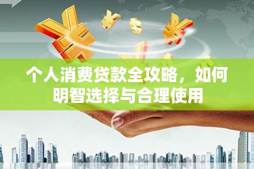 红原个人消费贷款全攻略，如何明智选择与合理使用