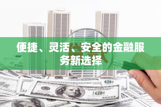 红原便捷、灵活、安全的金融服务新选择