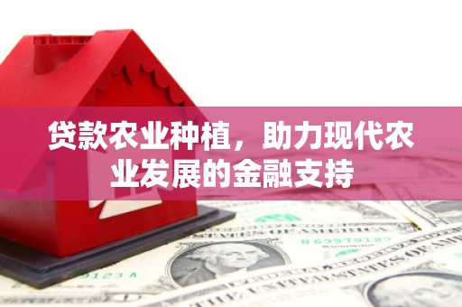 红原贷款农业种植，助力现代农业发展的金融支持
