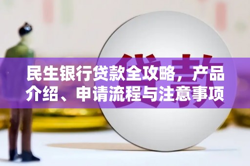 红原民生银行贷款全攻略，产品介绍、申请流程与注意事项